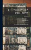 Encyclopædia Heraldica: Or, Complete Dictionary of Heraldry; Volume 2 di William Berry, Robert Glover edito da LEGARE STREET PR