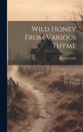 Wild Honey From Various Thyme di Michael Field edito da LEGARE STREET PR