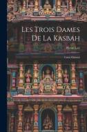 Les Trois Dames De La Kasbah: Conte Oriental di Pierre Loti edito da LEGARE STREET PR