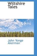 Wiltshire Tales di John Yonge Akerman edito da Bibliolife