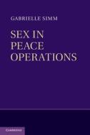 Sex in Peace Operations di Gabrielle Simm edito da Cambridge University Press