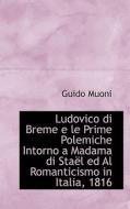 Ludovico Di Breme E Le Prime Polemiche Intorno A Madama Di Sta L Ed Al Romanticismo In Italia, 1816 di Guido Muoni edito da Bibliolife