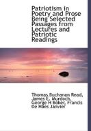 Patriotism In Poetry And Prose Being Selected Passages From Lectures And Patriotic Readings di Thomas Buchanan Read, James E Murdoch, George Henry Boker edito da Bibliolife