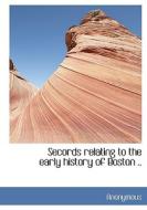 Secords Relating To The Early History Of Boston .. di Anonymous edito da Bibliolife