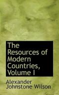 The Resources Of Modern Countries, Volume I di Alexander Johnstone Wilson edito da Bibliolife