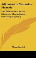 Adjumentum Memoriae Manuale: Seu Tabulae Succinctae Historico-Chronologico-Genealogicae (1760) di Maximilian Hell edito da Kessinger Publishing