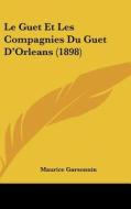 Le Guet Et Les Compagnies Du Guet D'Orleans (1898) di Maurice Garsonnin edito da Kessinger Publishing