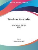 The Affected Young Ladies: A Comedy in One Act (1915) di Moliere edito da Kessinger Publishing