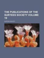 The Publications of the Surtees Society Volume 19 di Surtees Society edito da Rarebooksclub.com