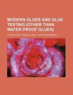 Modern Glues and Glue Testing (Other Than Water Proof Glues) di Clyde Harry Teesdale edito da Rarebooksclub.com