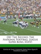 Off the Record: The National Football League Super Bowl XXXVI di Emily Gooding edito da 6 DEGREES BOOKS