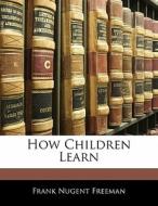 How Children Learn di Frank Nugent Freeman edito da Bibliobazaar, Llc