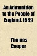 An Admonition To The People Of England, di Thomas Cooper edito da General Books