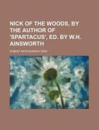 Nick Of The Woods, By The Author Of 'spa di Robert Montgomery Bird edito da Rarebooksclub.com