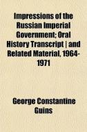 Impressions Of The Russian Imperial Gove di George Constantine Guins edito da General Books