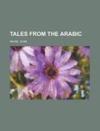 Tales From The Arabic - Volume 01 di John Payne edito da Rarebooksclub.com