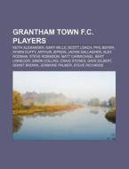 Grantham Town F.c. Players: Keith Alexan di Books Llc edito da Books LLC, Wiki Series