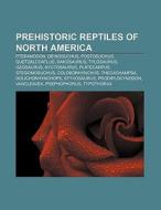 Prehistoric reptiles of North America di Source Wikipedia edito da Books LLC, Reference Series