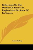 Reflections on the Decline of Science in England and on Some of Its Causes di Charles Babbage edito da Kessinger Publishing