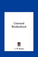 Universal Brotherhood di L. W. Rogers edito da Kessinger Publishing