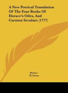 A New Poetical Translation of the Four Books of Horace's Odes, and Carmen Seculare (1777) di Horace edito da Kessinger Publishing