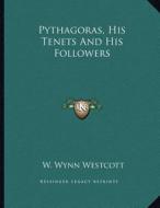 Pythagoras, His Tenets and His Followers di W. Wynn Westcott edito da Kessinger Publishing