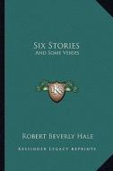 Six Stories: And Some Verses di Robert Beverly Hale edito da Kessinger Publishing