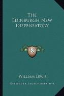 The Edinburgh New Dispensatory di William Lewis edito da Kessinger Publishing
