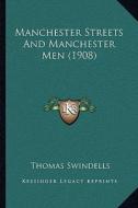 Manchester Streets and Manchester Men (1908) di Thomas Swindells edito da Kessinger Publishing