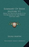 Summary of Irish History V1: From the Reign of Henry II to the Beginning of the Present Century (1847) di Selina Martin edito da Kessinger Publishing