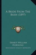 A Bride from the Bush (1897) di E. W. Hornung edito da Kessinger Publishing