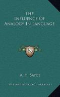 The Influence of Analogy in Language di A. H. Sayce edito da Kessinger Publishing