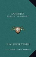Sandhya: Songs of Twilight (1917) di Dhan Gopal Mukerji edito da Kessinger Publishing