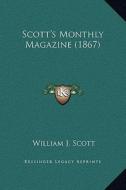 Scott's Monthly Magazine (1867) di William J. Scott edito da Kessinger Publishing