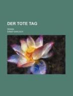 Der Tote Tag; Drama di Ernst Barlach edito da General Books Llc