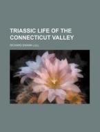 Triassic Life of the Connecticut Valley di Richard Swann Lull edito da Rarebooksclub.com
