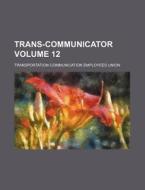 Trans-Communicator Volume 12 di Union edito da Rarebooksclub.com