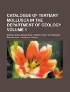 Catalogue of Tertiary Mollusca in the Department of Geology Volume 1 di British Museum Dept of Geology edito da Rarebooksclub.com