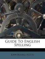 Guide To English Spelling di John Russell . edito da Nabu Press