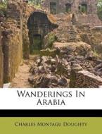 Wanderings in Arabia di Charles Montagu Doughty edito da Nabu Press