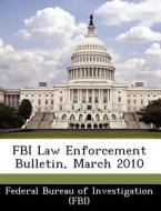 Fbi Law Enforcement Bulletin, March 2010 edito da Bibliogov