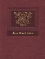Life of the Fly: With Which Are Interspersed Some Chapters of Autobiography di Jean-Henri Fabre edito da Nabu Press