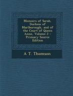 Memoirs of Sarah, Duchess of Marlborough, and of the Court of Queen Anne, Volume 2 di A. T. Thomson edito da Nabu Press