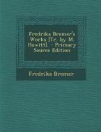Fredrika Bremer's Works [Tr. by M. Howitt]. - Primary Source Edition di Fredrika Bremer edito da Nabu Press