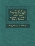 Voyages de Benjamin de Tudelle ... de Jean Du Plan Carpin [And Others]. - Primary Source Edition di Benjamin B. Jonah edito da Nabu Press