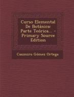 Curso Elemental de Botanica: Parte Teorica... - Primary Source Edition di Casimiro Gomez Ortega edito da Nabu Press