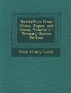 Butterflies from China, Japan, and Corea, Volume 1 - Primary Source Edition di John Henry Leech edito da Nabu Press