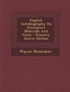 English Autobiography Its Emergence Materials and Form - Primary Source Edition di Wayne Shumaker edito da Nabu Press