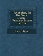 Psychology in the Soviet Union - Primary Source Edition di Brian Simon edito da Nabu Press