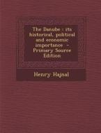 The Danube: Its Historical, Political and Economic Importance - Primary Source Edition di Henry Hajnal edito da Nabu Press
